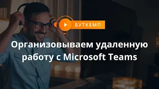 [Запись Bootcamp. День 1] Организовываем удаленную работу с Microsoft Teams