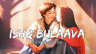 Ishq Bulaava | Slowed+ Reverb | Sanam Puri & Shipra Goyal - Lyrics - Musical Reverb