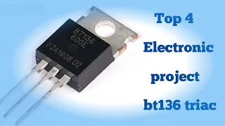 Top4 Best Electronic Project use BT136 Triac