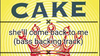cake - she"ll come back to me (bass backing track)