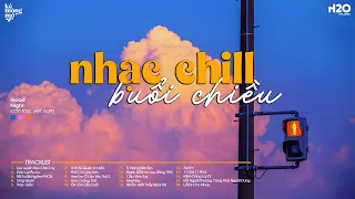 Playlist EP.1 Nhạc Chill Buổi Chiều - Nhạc Chill TikTok Nhẹ Nhàng - Nhạc Lofi Thịnh Hành Hay Nhất