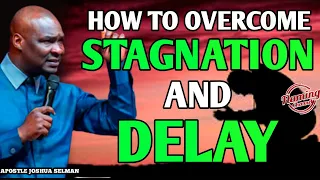 HOW TO OVERCOME STAGNATION AND DELAY | APOSTLE JOSHUA SELMAN