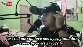 just tell me you love me: by england dan/cover by: kurt'z vlogz tv