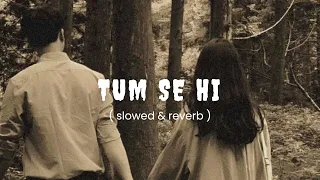 Tum se hi ( slowed & reverb ) ||@dezithingzz