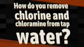 How do you remove chlorine and chloramine from tap water?