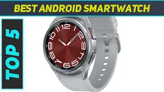 Top 5 Best Android Smartwatch 2024