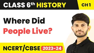 Class 6 History Chapter 1 | Where Did People Live? - What, Where, How and When?