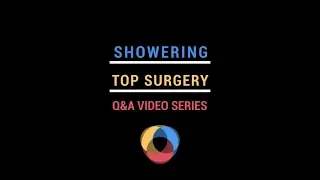 Post-Op Top Surgery Care; Showering  After FTM/N Top Surgery