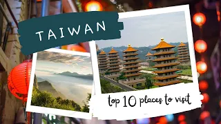 Top 10 Places to Visit in Taiwan