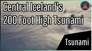 Buried by a 200 Foot High Wall of Water; Iceland's Inland Tsunami