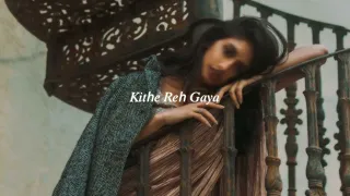 kithe reh gaya (slowed + reverb)