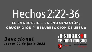 Devocional 6/22/2023 - Hechos 2:22-36 - El Evangelio - la encarnacion, crucifixion y resurreccion