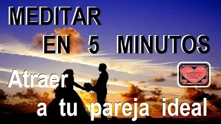 MEDITAR EN 5 MINUTOS. Atraer a tu pareja ideal.