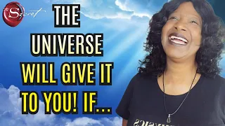 The UNIVERSE WILL GIVE IT TO YOU! Only if You....