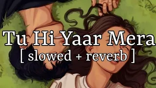 Tu Hi Yaar Mera [ slowed + reverb ] || Arijit Singh || Lofi Audio