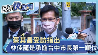 快新聞／蔡其昌指台中市長承擔第一順位　林佳龍回應了－民視新聞