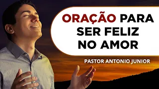 ORAÇÃO FORTE PARA SER FELIZ NO AMOR 🙏🏼 Pastor Antônio Júnior