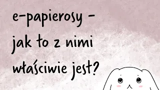 e-papierosy 🚬 - to vape or not to vape? 🤔- odcinek na Waszą prośbę - fakty i moja opinia