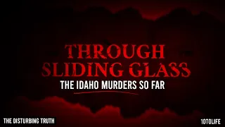 "Through Sliding Glass" I The Idaho Murders So Far | 10toLife & THE DISTURBING TRUTH