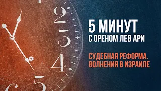 Судебная реформа. Волнения в Израиле | 5 минут с Ореном Лев Ари