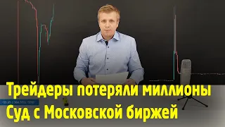 Суд с Московской биржей.  Истории трейдеров. Обвалы и выстрелы Нефти. Трейдинг