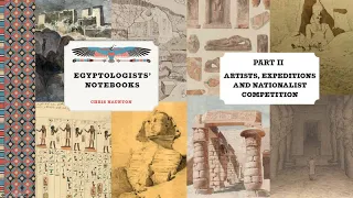 Egyptologists Notebooks Part II: Artists, Expeditions and Nationalist Competition