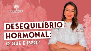 O que é DESEQUILÍBRIO HORMONAL? Causas e sintomas | Dra. Heloize Portes