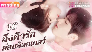 【พากย์ไทย】EP16 ถึงคิวรักยัยบล็อกเกอร์ | ประธานาธิบดีผู้มีอำนาจเหนือกว่าและภรรยาตัวน้อยของเขา