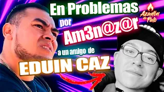 METIDO en PROBLEMAS con EDUIN CAZ por AM3N4Z4R amigo de Grupo FIRME Jose Torres el rey de alto mando