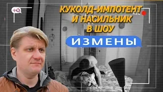 ИМПОТЕНТ И НАСИЛЬНИК В ШОУ "ИЗМЕНЫ"