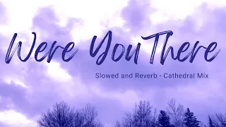 Were You There When They Crucified My Lord - Slowed+reverb Hymn with Lyrics