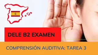 🇪🇸EXAMEN DELE B2#3 : tarea 3 👂🏻Comprensión auditiva. Practica para tu examen con esta tarea/Spanish