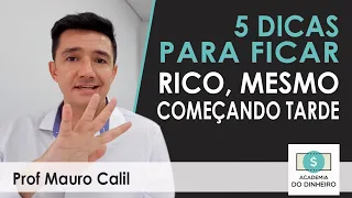 5 DICAS PARA FICAR RICO MESMO COMEÇANDO TARDE