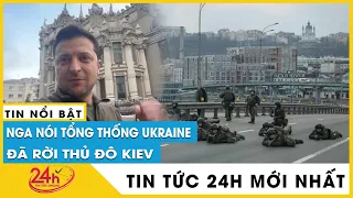 Cập nhật Tổng thống Ukraine Zelensky đã rời thủ đô Kiev tới Lviv. Diễn biến Nga Ukraine mới nhất