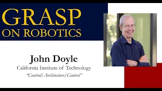 Spring 2024 GRASP on Robotics: John Doyle, California Institute of Technology