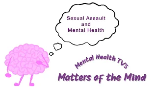 Matters of The Mind - Sexual Assault and Mental Health