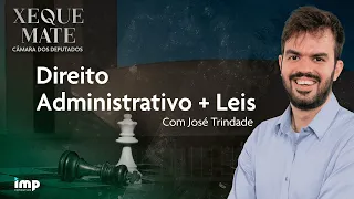 Xeque-Mate Câmara dos Deputados: Revisão Final em Direito Administrativo + Leis - José Trindade