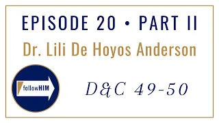 Follow Him : Dr. Lili de Hoyos Anderson : Episode 20 Part II : Doctrine & Covenants 49-50