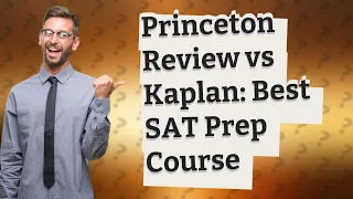 Princeton Review or Kaplan: Which SAT Prep Course Should You Choose?