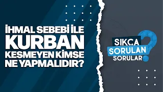 İhmal sebebi ile kurban kesmeyen kimse ne yapmalıdır?