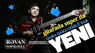 yeni super ifa Gitara RƏVAN NOFƏLOĞLU / sintez aranj: Aydin Aliyev / qara qara gozlu yar gitarada