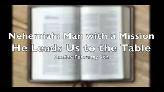 Sunday, February 4 ~ Nehemiah: Man with a Mission ~ He Leads Us to the Table