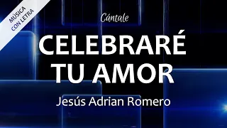 C0027 CELEBRARÉ TU AMOR - Jesús Adrián Romero (Letra)