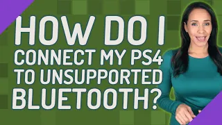 How do I connect my ps4 to unsupported Bluetooth?