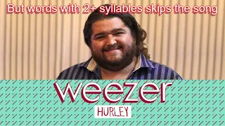 Weezer's Hurley but words with 2+ syllables skip the song