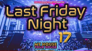 Last Friday Night My House at Your House - EDM House music - Session 17 Mixed By DJ Chris Cee, Re…