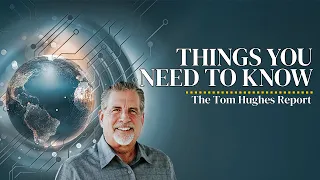 Things You Need To Know | The Tom Hughes Report