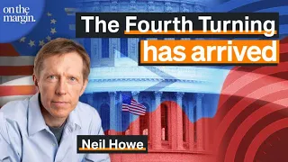 The Fourth Turning Has Arrived with Neil Howe