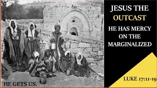 Jesus the Outcast - "He Has Mercy on the Marginalized" (Luke 17:11-19) - Rev. Dr. Jerome F. Coleman