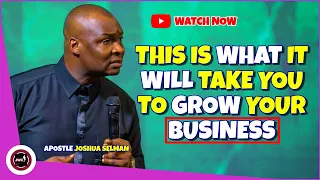 THIS IS WHAT IT WILL TAKE YOU TO GROW THAT YOUR BUSINESS || APOSTLE JOSHUA SELMAN